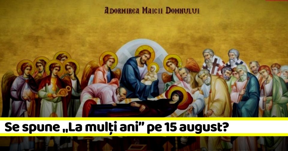 Sfânta Maria Mare: Se spune „La mulţi ani” pe 15 august?
