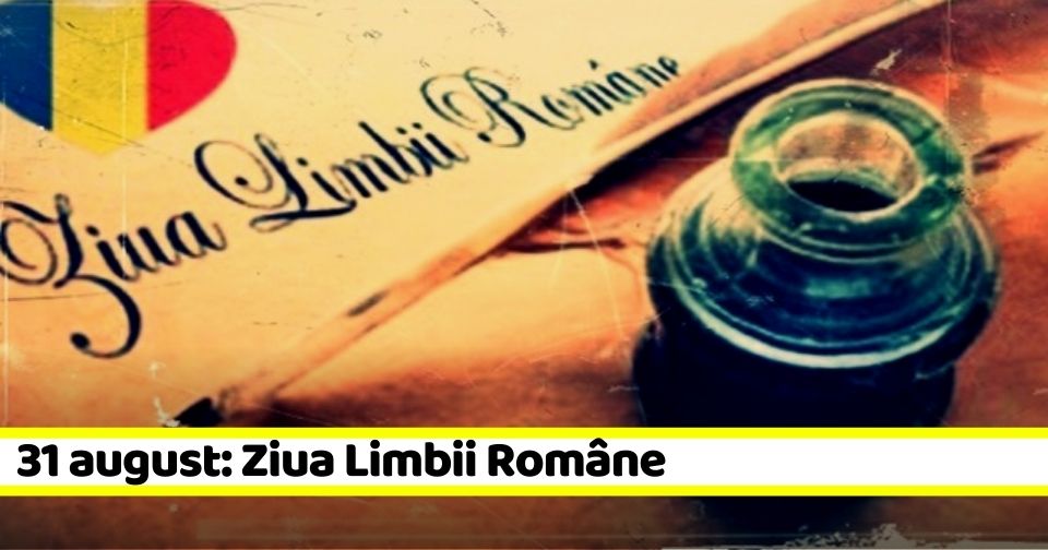 31 august: Ziua Limbii Române. „Româna, în primele 20 de limbi vorbite de pe planetă”