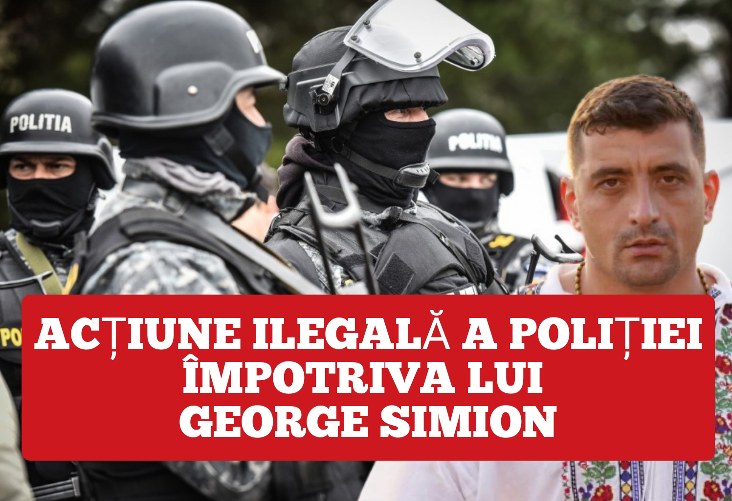 Poliție Politică. Acțiune ilegală împotriva lui George Simion